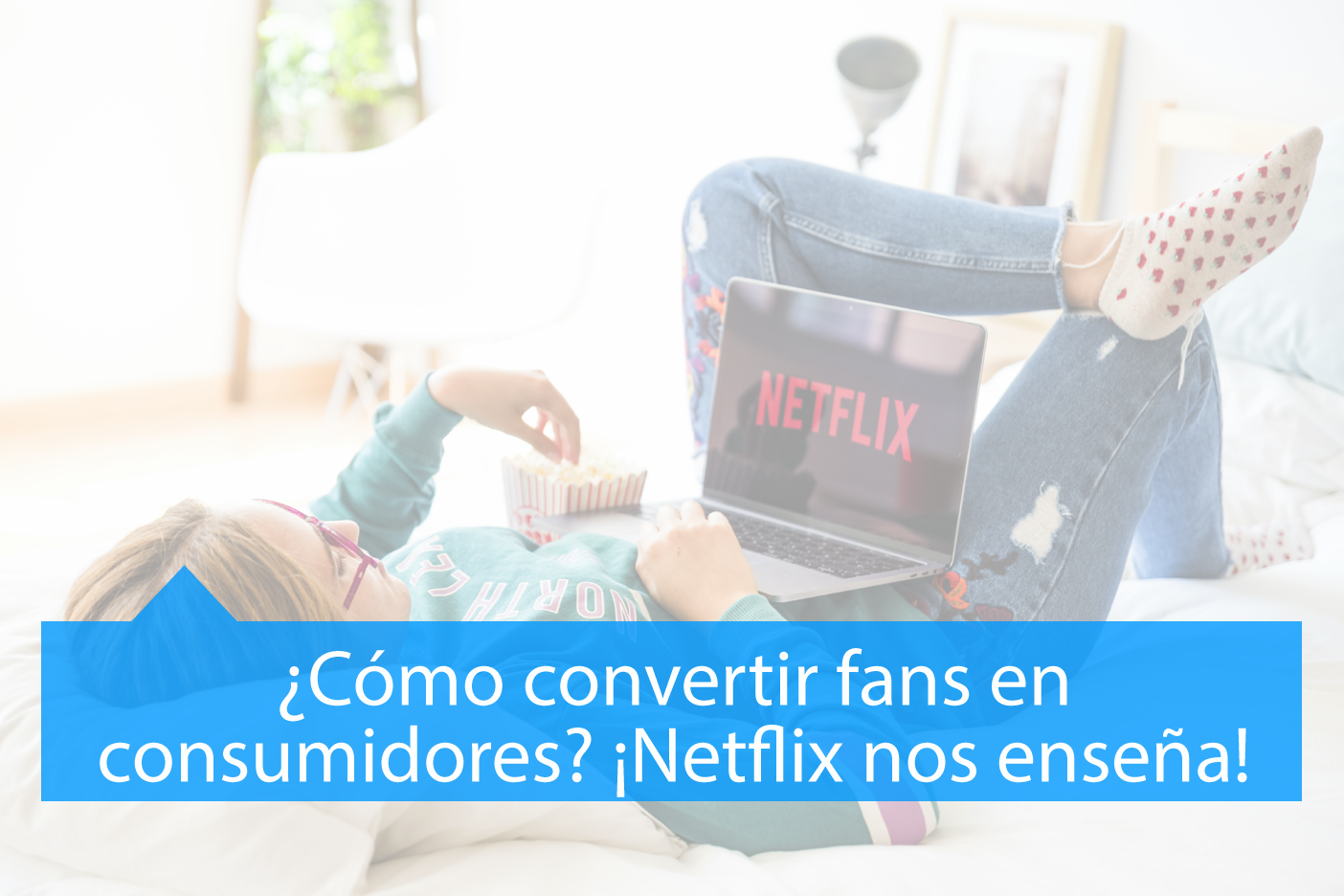 Netflix nos enseña convertir Fans en Consumidores
